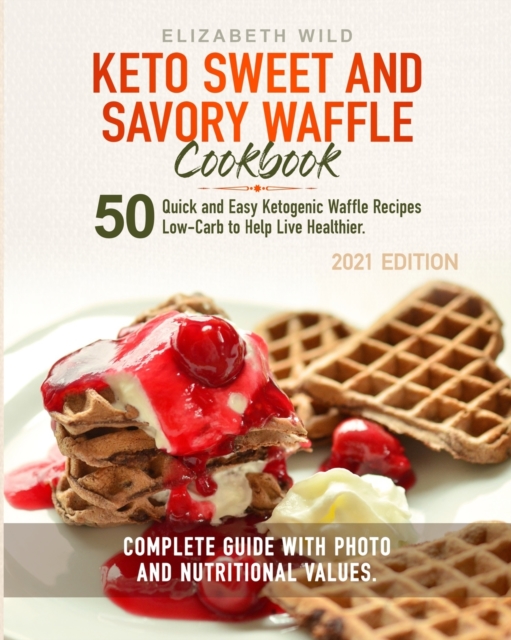 Keto Sweet and Savory Waffle Cookbook : 50 Quick and Easy Ketogenic Waffle Recipes Low-Carb to Help Live Healthier. Complete Guide With Photo and Nutritional Values., Paperback / softback Book