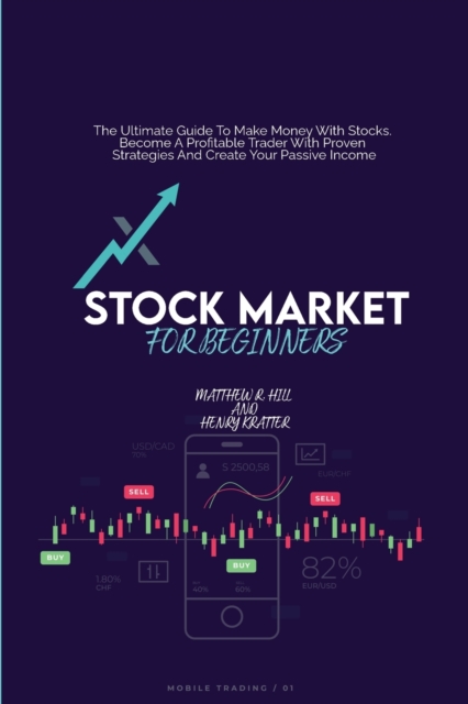 Stock Market For Beginners : The Ultimate Guide To Make Money With Stocks. Become A Profitable Trader With Proven Strategies And Create Your Passive Income, Paperback / softback Book