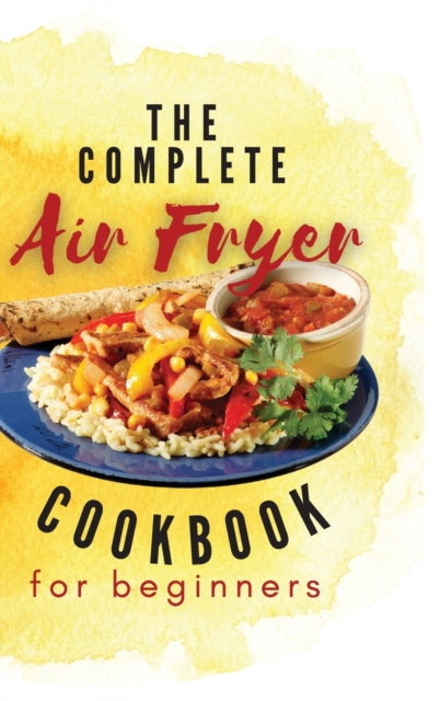 The Complete Air Fryer Cookbook For Beginners, Hardback Book