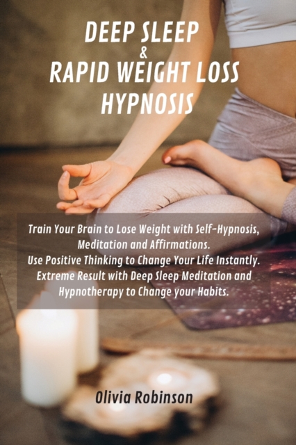 Deep Sleep & Rapid Weight Loss Hypnosis : Train Your Brain to Lose Weight with Self-Hypnosis, Meditation and Affirmations. Use Positive Thinking to Change Your Life Instantly. Extreme Result with Deep, Paperback / softback Book