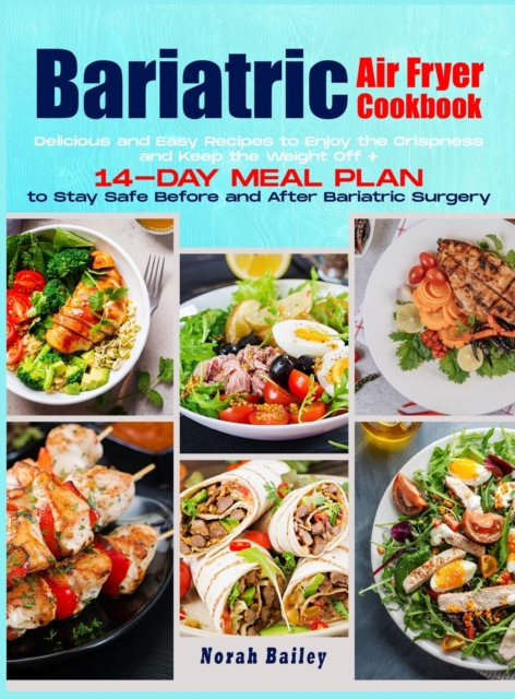 Bariatric Air Fryer Cookbook 2021 : 250 Easy and Delicious Recipes to Enjoy the Crispness and Keep the Weight Off + 14-Day Meal Plan, Hardback Book