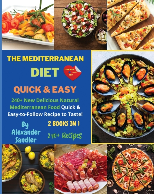 The Mediterranean Diet Quick and Easy : 2 BOOKS IN 1: COOKBOOK + DIET ED. 240+ New Delicious Natural Mediterranean Food Quick & Easy-to-Follow Recipe to Taste!, Paperback / softback Book