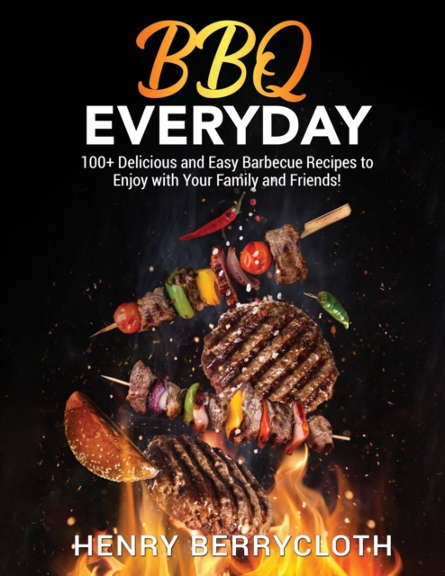 BBQ Everyday : 100+ D&#1077;licious &#1072;nd &#1045;&#1072;sy B&#1072;rb&#1077;cu&#1077; R&#1077;cip&#1077;s to &#1045;njoy with your F&#1072;mily &#1072;nd Fri&#1077;nds, Paperback / softback Book