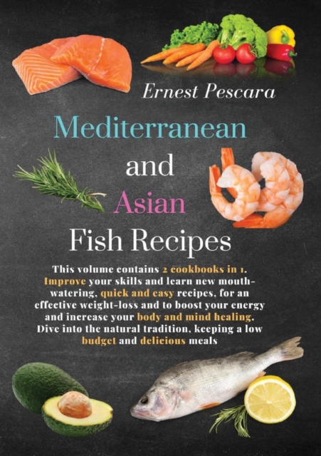 Mediterranean and Asian Fish Recipes : This volume contains 2 cookbooks in 1. Improve your skills and learn new mouth-watering, quick and easy recipes, for an effective weight-loss and to boost your e, Paperback / softback Book