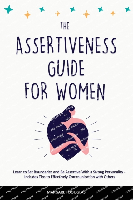 Assertiveness Guide for Women : Learn to Set Boundaries and Be Assertive With a Strong Personality - Includes Tips to Effectively Communication with Others, Paperback / softback Book