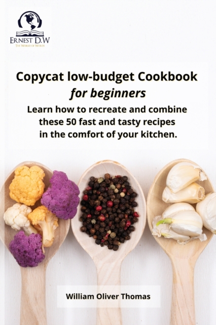 Copycat low-budget Cookbook for beginners : Learn how to recreate and combine these 50 fast and tasty recipes in the comfort of your kitchen, Paperback / softback Book