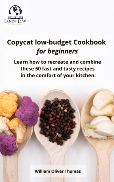 Copycat low-budget Cookbook for beginners : Learn how to recreate and combine these 50 fast and tasty recipes in the comfort of your kitchen, Hardback Book