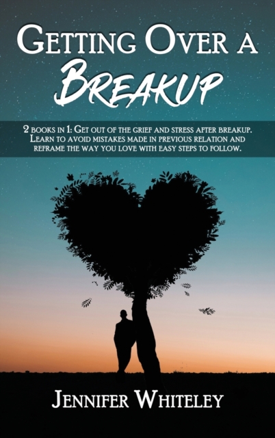 Getting Over a Breakup : 2 books in 1: Get out of the grief and stress after breakup. Learn to avoid mistakes made in previous relation and reframe the way you love with easy steps to follow, Hardback Book