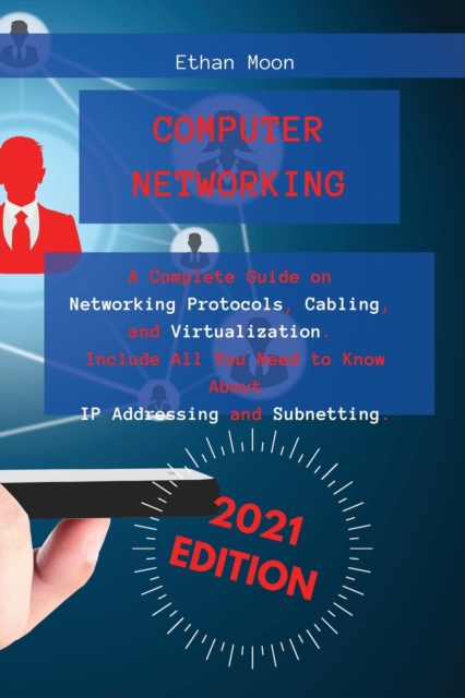Computer Networking : A Complete Guide on Networking Protocols, Cabling, and Virtualization. Include All You Need to Know About IP Addressing and Subnetting., Paperback / softback Book