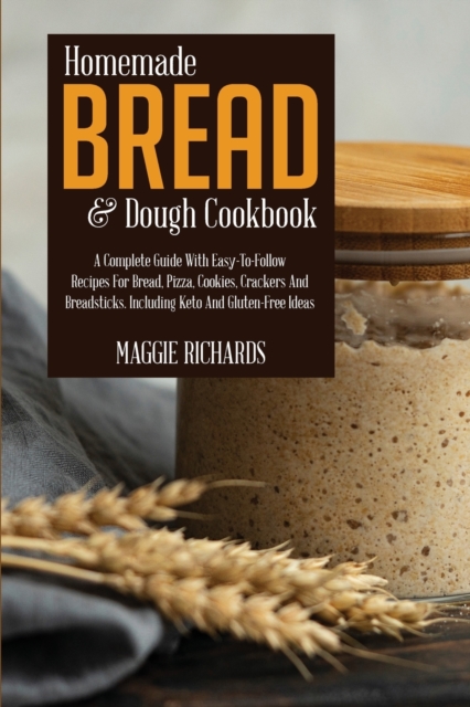 Homemade Bread And Dough Cookbook : A Complete Guide With Easy-To-Follow Recipes For Bread, Pizza, Cookies, Crackers And Breadsticks. Including Keto And Gluten-Free Ideas, Paperback / softback Book