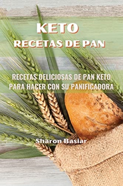 Keto Recetas de Pan : RECETAS DELICIOSAS DE PAN KETO PARA HACER CON SU PANIFICADORA ( Spanish Edition), Paperback / softback Book
