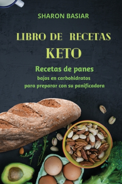 Libro de Recetas Keto : Recetas de panes bajos en carbohidratos para preparar con su panificadora Spanish Edition, Paperback / softback Book