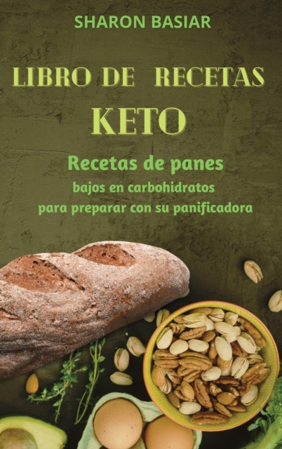 Libro de Recetas Keto : Recetas de panes bajos en carbohidratos para preparar con su panificadora Spanish Edition, Hardback Book