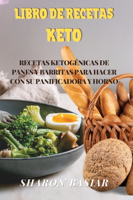 Libro de Recetas Keto : RECETAS KETOGENICAS DE PANES Y BARRITAS PARA HACER CON SU PANIFICADORA Y HORNO (Spanish Edition), Paperback / softback Book