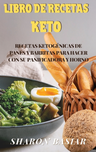 Libro de Recetas Keto : RECETAS KETOGENICAS DE PANES Y BARRITAS PARA HACER CON SU PANIFICADORA Y HORNO (Spanish Edition), Hardback Book