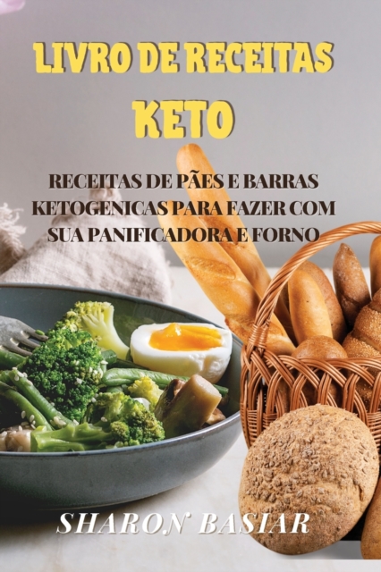 Livro de Receitas Keto : Receitas de Paes E Barras Ketogenicas Para Fazer Com Sua Panificadora E Forno, Paperback / softback Book