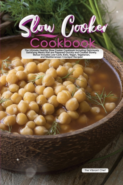 Slow Cooker Cookbook : The Ultimate Healthy Slow Cooker Cookbook Including Deliciously Satisfying Meals that are Prepared Quickly and Cooked Slowly. Bonus Includes Low-Carb, Keto, Vegan, Vegetarian, a, Paperback / softback Book
