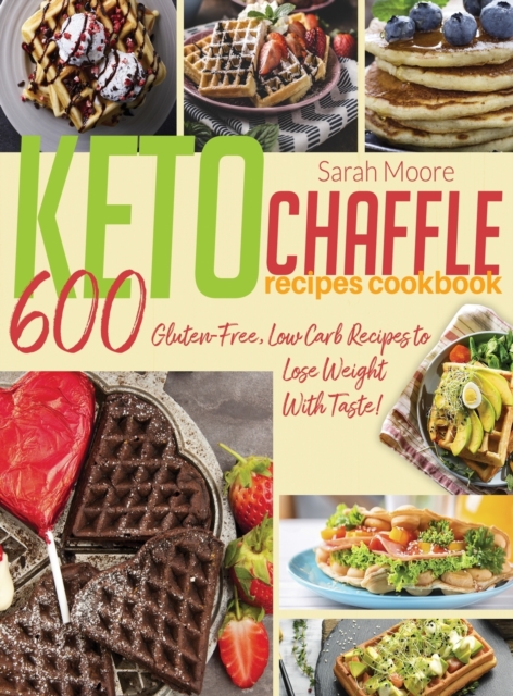Keto Chaffle Recipes Cookbook : 600 Gluten-Free, Low Carb Recipes to Lose Weight With Taste!, Hardback Book