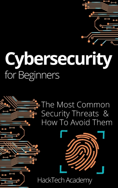Cybersecurity For Beginners : The Most Common Security Threats & How To Avoid Them, Hardback Book