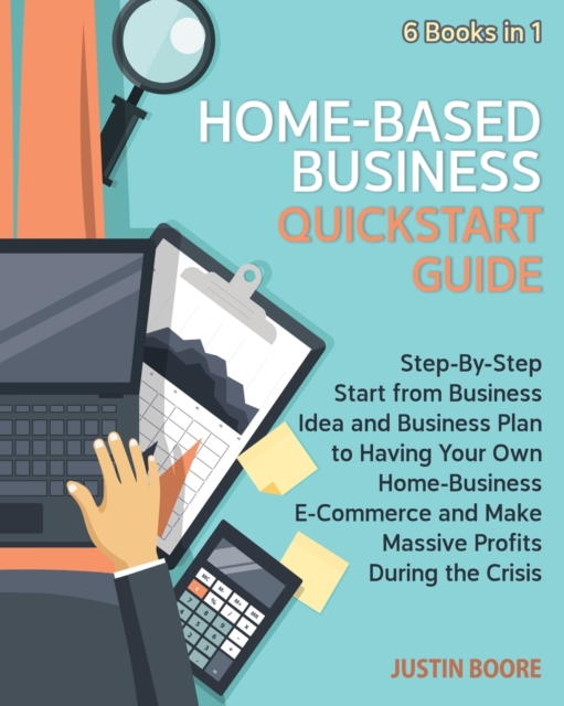 Home-Based Business QuickStart Guide [6 Books in 1] : Best Profitable Business Ideas to Find Freedom and Success at Home with Low-Budget and Low-Risk, Paperback / softback Book