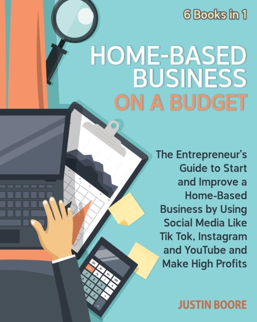 Home-Based Business on a Budget [6 Books in 1] : The Entrepreneur's Guide to Start and Improve a Home-Based Business by Using Social Media Like Tik Tok, Instagram and YouTube and Make High Profits, Paperback / softback Book