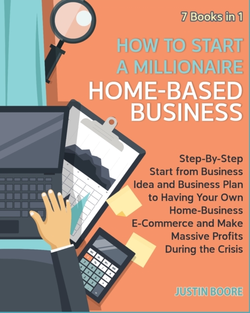 How to Start a Millionaire Home-Based Business [7 Books in 1] : Step-By-Step Start from Business Idea and Business Plan to Having Your Own Home-Business E-Commerce and Make Massive Profits During the, Paperback / softback Book