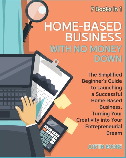 Home-Based Business with No Money Down [7 Books in 1] : The Simplified Beginner's Guide to Launching a Successful Home-Based Business, Turning Your Creativity into Your Entrepreneurial Dream, Paperback / softback Book