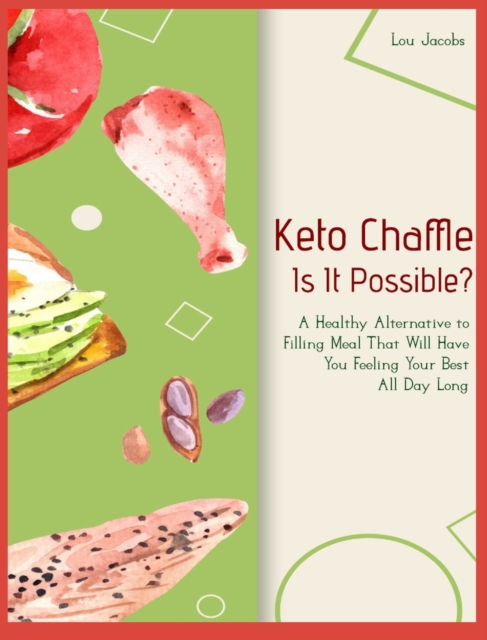 Keto Chaffle - Is It Possible? : A Healthy Alternative to Filling Meal That Will Have You Feeling Your Best All Day Long, Hardback Book