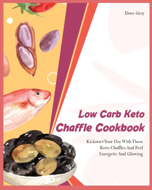 Low Carb Keto Chaffle Cookbookr : Kickstart Your Day With These Keto Chaffles And Feel Energetic And Glowing, Paperback / softback Book