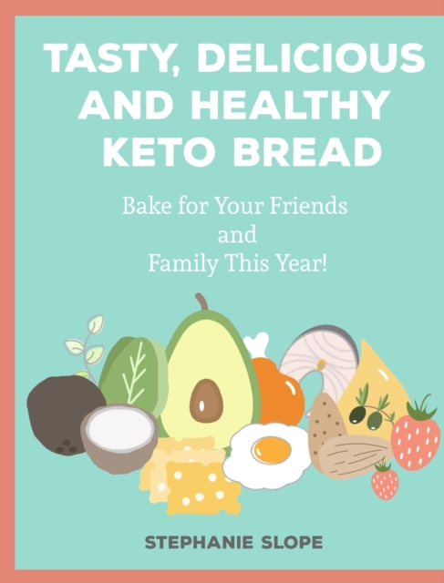 Tasty, Delicious and Healthy Keto Bread : Bake for Your Friends and Family This Year!, Hardback Book