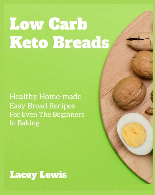 Low Carb Keto Breads : Healthy Home-made Easy Bread Recipes For Even The Beginners In Baking, Paperback / softback Book