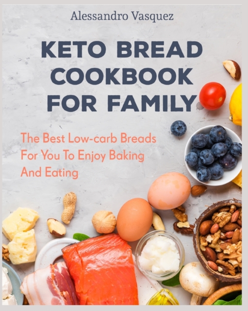 Keto Bread Cookbook for Family : The Best Low-carb Breads For You To Enjoy Baking And Eating, Paperback / softback Book
