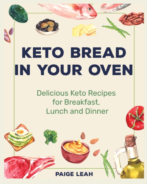 Keto Bread In Your Oven : Delicious Keto Recipes for Breakfast, Lunch and Dinner, Paperback / softback Book