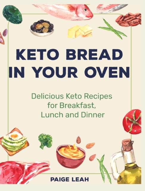 Keto Bread In Your Oven : Delicious Keto Recipes for Breakfast, Lunch and Dinner, Hardback Book