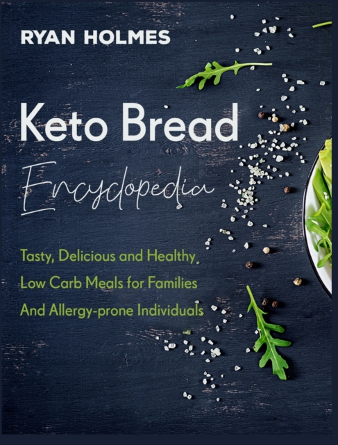 Keto Bread Encyclopedia : Tasty, Delicious and Healthy Low Carb Meals for Families And Allergy-prone Individuals, Hardback Book