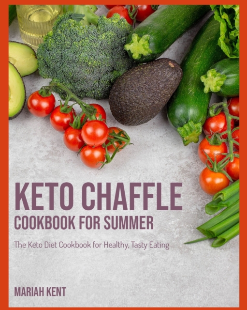 Keto Chaffle Cookbook for Summer : The Keto Diet Cookbook for Healthy, Tasty Eating, Paperback / softback Book