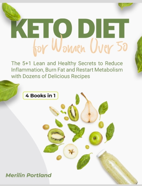 Keto Diet for Women Over 50 : The 5+1 Lean and Healthy Secrets to Reduce Inflammation, Burn Fat and Restart Metabolism with Dozens of Delicious Recipes, Hardback Book