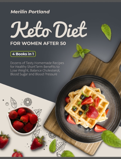 Keto Diet for Women After 50 : Dozens of Tasty Homemade Recipes for Healthy Short-Term Benefits to Lose Weight, Balance Cholesterol, Blood Sugar and Blood Pressure, Hardback Book