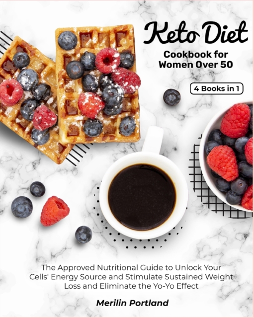 Keto Diet Cookbook for Women Over 50 : The Approved Nutritional Guide to Unlock Your Cells' Energy Source and Stimulate Sustained Weight Loss and Eliminate the Yo-Yo Effect, Paperback / softback Book