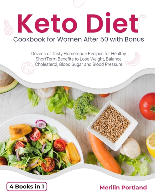Keto Diet Cookbook for Women After 50 with Bonus : Dozens of Tasty Homemade Recipes for Healthy Short-Term Benefits to Lose Weight, Balance Cholesterol, Blood Sugar and Blood Pressure, Paperback / softback Book