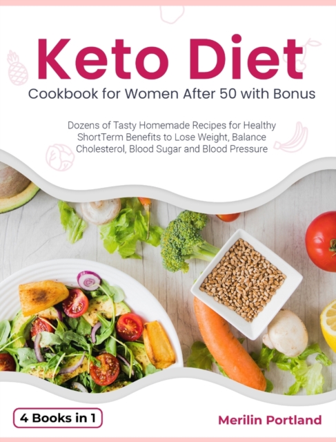 Keto Diet Cookbook for Women After 50 with Bonus : Dozens of Tasty Homemade Recipes for Healthy Short-Term Benefits to Lose Weight, Balance Cholesterol, Blood Sugar and Blood Pressure, Hardback Book
