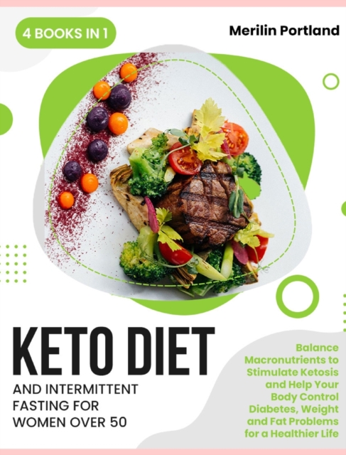 Keto Diet and Intermittent Fasting for Women Over 50 : Balance Macronutrients to Stimulate Ketosis and Help Your Body Control Diabetes, Weight and Fat Problems for a Healthier Life, Hardback Book
