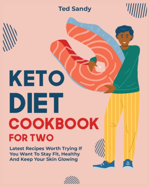 Keto Diet Cookbook for Two : Latest Recipes Worth Trying If You Want To Stay Fit, Healthy And Keep Your Skin Glowing, Paperback / softback Book