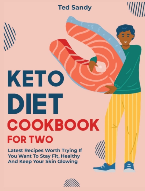 Keto Diet Cookbook for Two : Latest Recipes Worth Trying If You Want To Stay Fit, Healthy And Keep Your Skin Glowing, Hardback Book