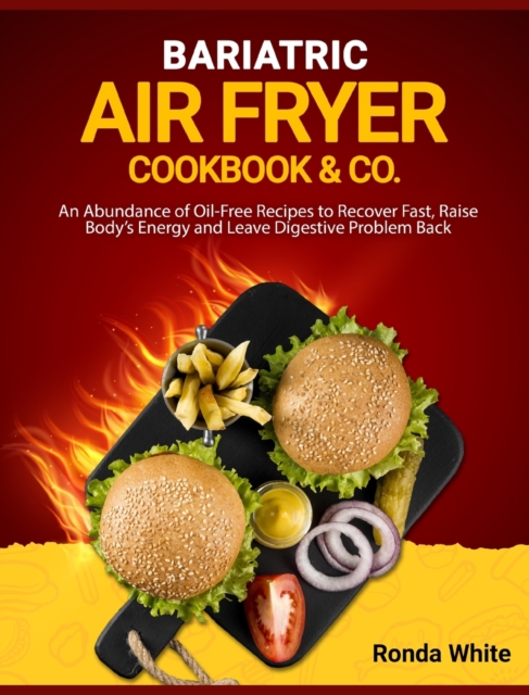 Bariatric Air Fryer Cookbook & Co : An Abundance of Oil-Free Recipes to Recover Fast, Raise Body's Energy and Leave Digestive Problem Back, Hardback Book
