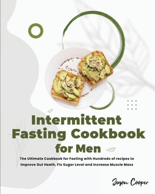Intermittent Fasting Cookbook for Men : The Ultimate Cookbook for Fasting with Hundreds of recipes to Improve Gut Heath, Fix Sugar Level and Increase Muscle Mass, Paperback / softback Book