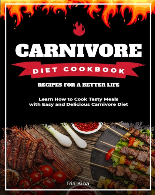 Carnivore Diet Cookbook : Learn How to Cook Tasty Meals with Easy and Delicious Carnivore Diet Recipes for a Better Life, Paperback / softback Book
