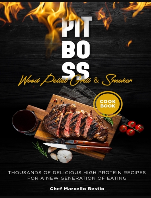 Pit Boss Wood Pellet Grill & Smoker Cookbook : Thousands of Delicious High Protein Recipes for a New Generation of Eating, Hardback Book