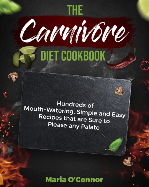 The Carnivore Diet Cookbook : Hundreds of Mouth- Watering, Simple and Easy Recipes that are Sure to Please any Palate, Paperback / softback Book