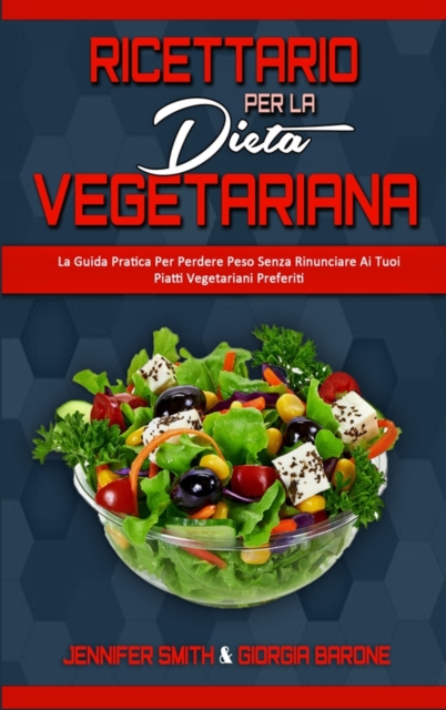 Ricettario per la Dieta Vegetariana : La Guida Pratica Per Perdere Peso Senza Rinunciare Ai Tuoi Piatti Vegetariani Preferiti (Plant Based Diet Cookbook) (Italian Edition), Hardback Book